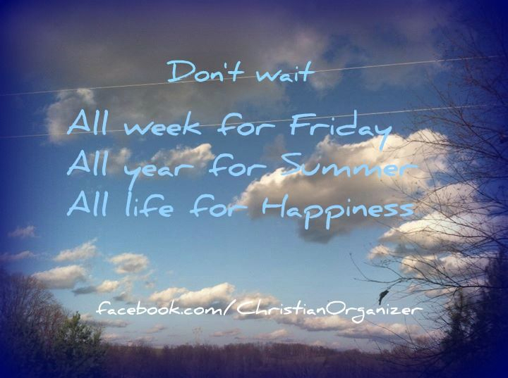 Don&#039;T Wait All Week, All Year, All Life Facebook regarding Your Life Weeks Wait But